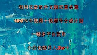 利用这款软件无脑双重去重 100％中视频＋视频号分成计划 小白也能月入3w＋【完整教程】