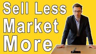 How To Sell Less and Market More