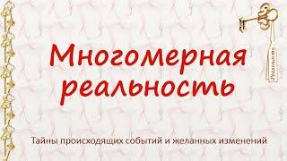 Многомерная реальность: тайны происходящих событий и желанных изменений