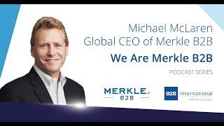 We Are Merkle B2B #1: Michael McLaren, Global CEO of Merkle B2B