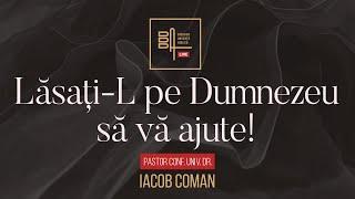 Lăsați-L pe Dumnezeu să vă ajute! | Iacob Coman