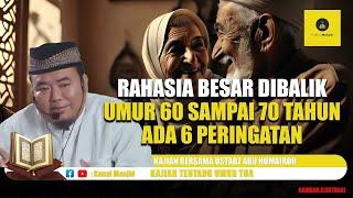 Simak !! Rahasia Umur 60 sampai 70 Tahun Ada 6 Peringatan Keras - Ustadz Abu Humairoh