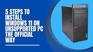 Install Windows 11 on Unsupported PC The Official Way