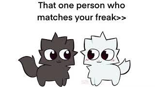 That one person who matches your freak