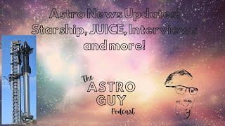 Astro News Updates!Starship, JUICE, Interviews and more!