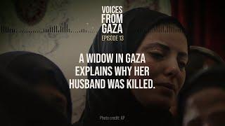 Voices From Gaza Ep. 13: A Widow in Gaza Explains Why Her Husband Was Killed