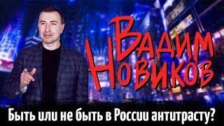 Быть или не быть в России антитрасту? | Вадим Новиков