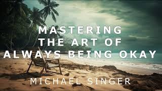 Michael Singer - Mastering the Art of Always Being Okay