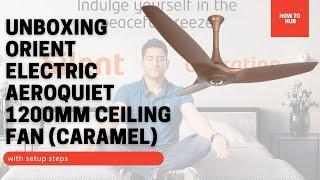 Unboxing and Fitting Orient Electric Aeroquiet 1200mm Ceiling Fan Caramel