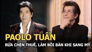 Paolo Tuấn: Rửa chén thuê, làm bồi bàn khi sang Mỹ