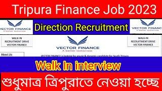 VECTOR FINANCE RECRUITMENT TRIPURA || WALK IN INTERVIEW 2023