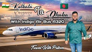 Kolkata To Dhaka Flight Journey | India To Bangladesh Travel Detail 2023 | IndiGo Airbus A320