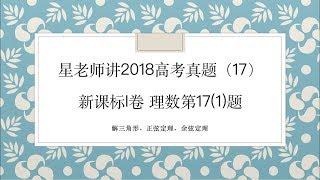 星老师讲2018高考题(17)：新课标1理数第17(1)题