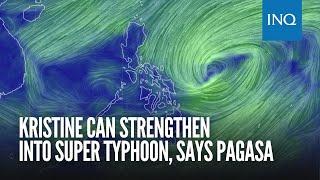 Kristine can strengthen into super typhoon, says Pagasa