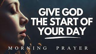 Always Give God The Start Of Your Day | Morning Prayer