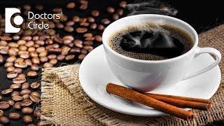 Is it safe to have black coffee early morning on a empty stomach? - Ms. Sushma Jaiswal