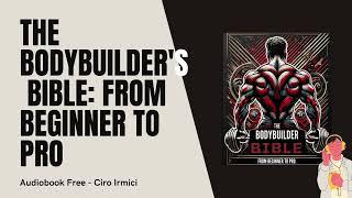 The bodybuilder's bible: From beginner to pro | FREE Audiobook Author C.Irmici