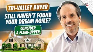 Tri-Valley Buyer-Still haven’t found your dream home? Consider a fixer-upper