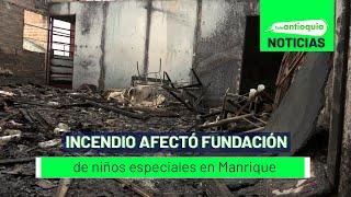 Incendio afectó fundación de niños especiales en Manrique - Teleantioquia Noticias