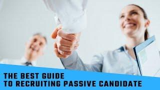 The Best Guide To Recruiting Passive Candidates