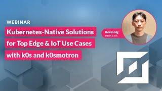 Kubernetes Native Solutions for Top Edge and IoT Use Cases with k0s and k0smotron from Mirantis