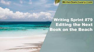 More Editing to the Sounds of the Beach - Writing Sprint Ep. 79 