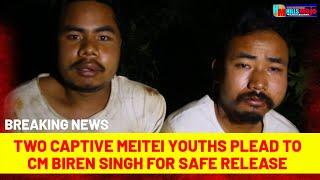 BREAKING ||Meitei Youths in Captivity of Kuki-Zo Volunteers Plead to CM Biren Singh for Safe Release