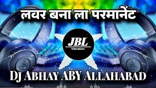 Lover Bana La Permanent || Bhojpuri Dj Song || Dj Abhay ABY Allahabad