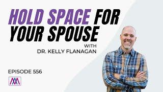 Hold Space for Our Spouse? - with Dr. Kelly Flanagan | Episode 556 | Awesome Marriage Podcast