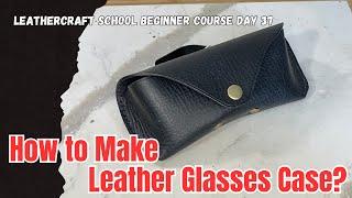 How to Make Leather Glasses Case?: Leather Work Beginner Course Day 37