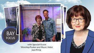 Bay Focus 685 - Worship Pastor and Music Artist Jaye King