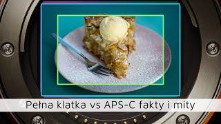 Pełna klatka vs APS-C - fakty i mity