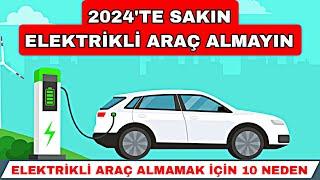 SAKIN ELEKTRİKLİ ARAÇ ALMAYIN 2024'TE ELEKTRİKLİ OTOMOBİL ALMAMAK İÇİN 10 NEDEN