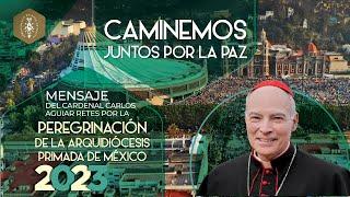 Mensaje del Cardenal Carlos Aguiar Retes por la peregrinación de la Arquidiócesis de México.