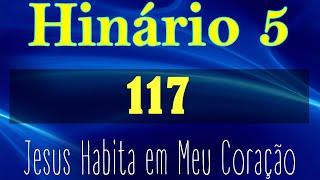 HINO 117 CCB - Jesus Habita em Meu Coração - HINÁRIO 5 COM LETRAS