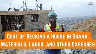 Cost of Decking a House in Ghana | Materials, Labor, and other Expenses | Building in Ghana