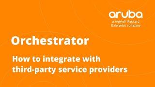 Using Aruba Orchestrator to Integrate with Third-Party Service Providers