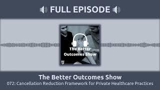 072: Cancellation Reduction Framework for Private Healthcare Practices | The Better Outcomes Show