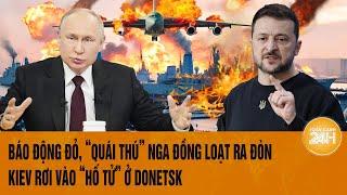 Toàn cảnh Thế giới: Báo động đỏ, “Quái thú” Nga đồng loạt ra đòn, Kiev rơi vào hố tử ở Donetsk