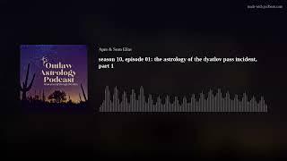 season 10, episode 01: the astrology of the dyatlov pass incident, part 1