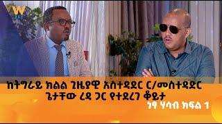 ከትግራይ ክልል ጊዜያዊ አስተዳደር ር/መስተዳድር ጌታቸው ረዳ ጋር የተደረገ ቆይታ - ነፃ ሃሳብ ክፍል 1