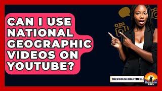Can I Use National Geographic Videos On YouTube? - The Documentary Reel
