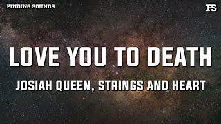 Josiah Queen & Strings And Heart - love you to death (Lyrics)