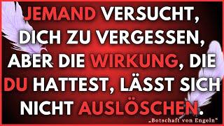  Jemand versucht dich zu vergessen, aber die Wirkung, die du hattest auf. |  Botschaft von Engeln.