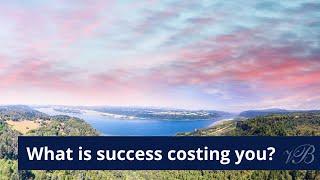 What is success costing you?