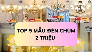 Top 5 mẫu đèn chùm giá rẻ tầm 2 triệu