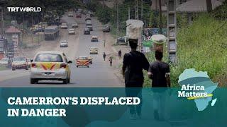 Africa Matters: Cameroon's displaced people in danger