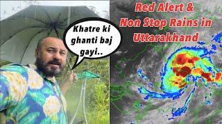 खतरे की घंटी बज गई.. उत्तराखंड में Red Alert & Heavy Non stop Rains