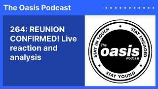 264: REUNION CONFIRMED! Live reaction and analysis | The Oasis Podcast