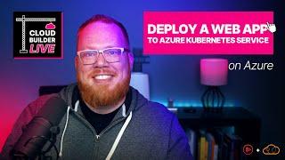 Cloud Builder Live - Deploy a Web App to Azure Kubernetes Service